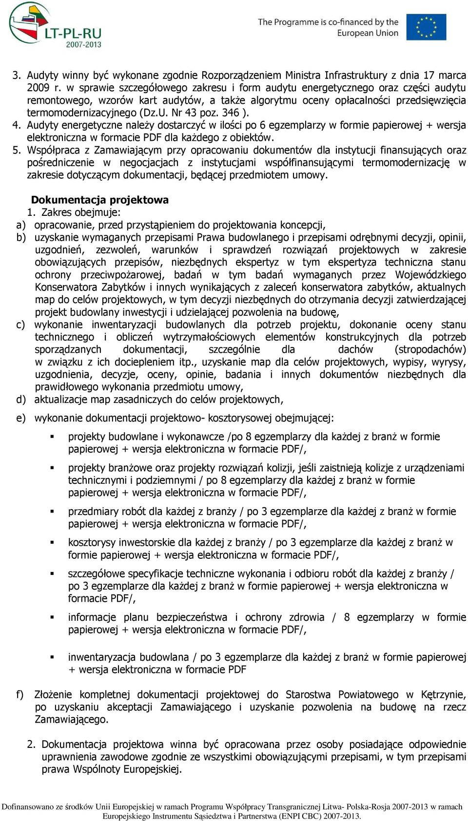 Nr 43 poz. 346 ). 4. Audyty energetyczne naleŝy dostarczyć w ilości po 6 egzemplarzy w formie papierowej + wersja elektroniczna w formacie PDF dla kaŝdego z obiektów. 5.