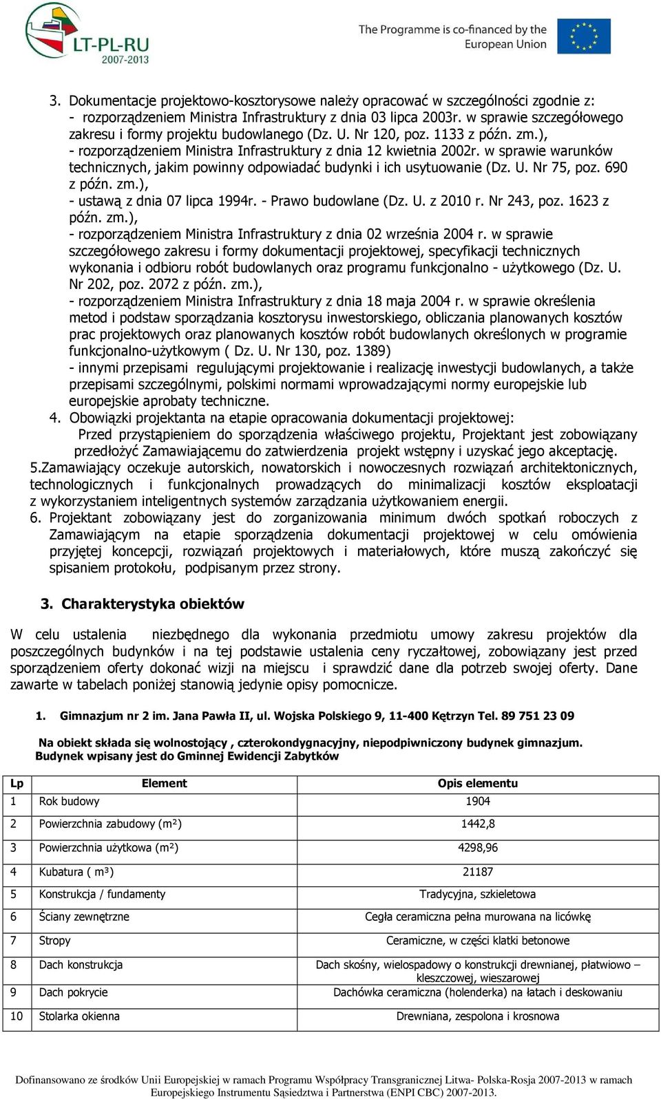 w sprawie warunków technicznych, jakim powinny odpowiadać budynki i ich usytuowanie (Dz. U. Nr 75, poz. 690 z późn. zm.), - ustawą z dnia 07 lipca 1994r. - Prawo budowlane (Dz. U. z 2010 r.