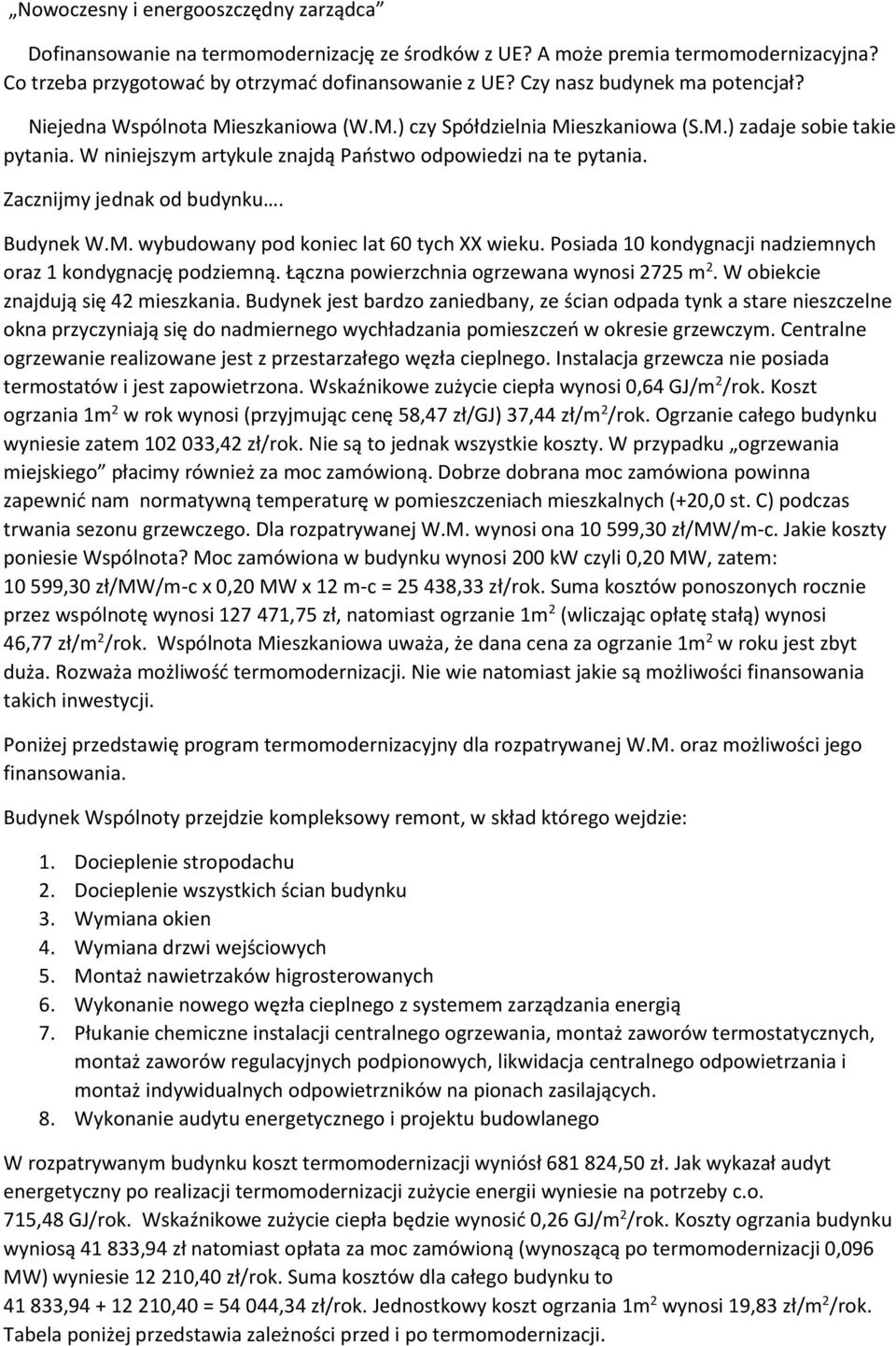 Zacznijmy jednak od budynku. Budynek W.M. wybudowany pod koniec lat 60 tych XX wieku. Posiada 10 kondygnacji nadziemnych oraz 1 kondygnację podziemną. Łączna powierzchnia ogrzewana wynosi 2725 m 2.