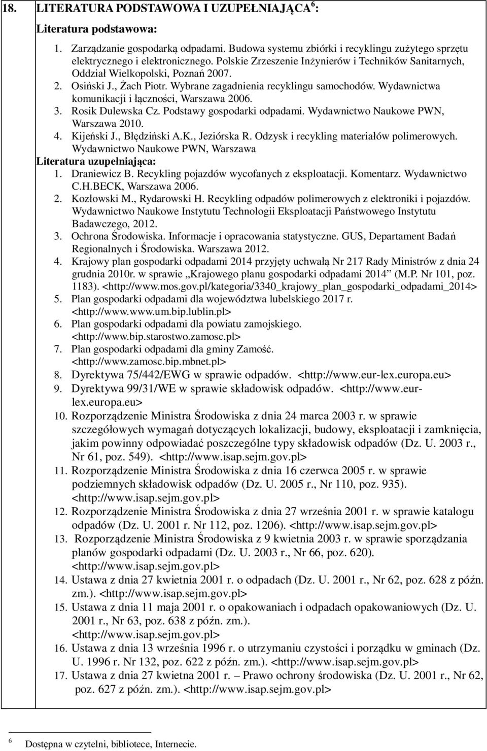 Wydawnictwa komunikacji i łączności, Warszawa 2006. 3. Rosik Dulewska Cz. Podstawy gospodarki odpadami. Wydawnictwo Naukowe PWN, Warszawa 2010. 4. Kijeński J., Błędziński A.K., Jeziórska R.