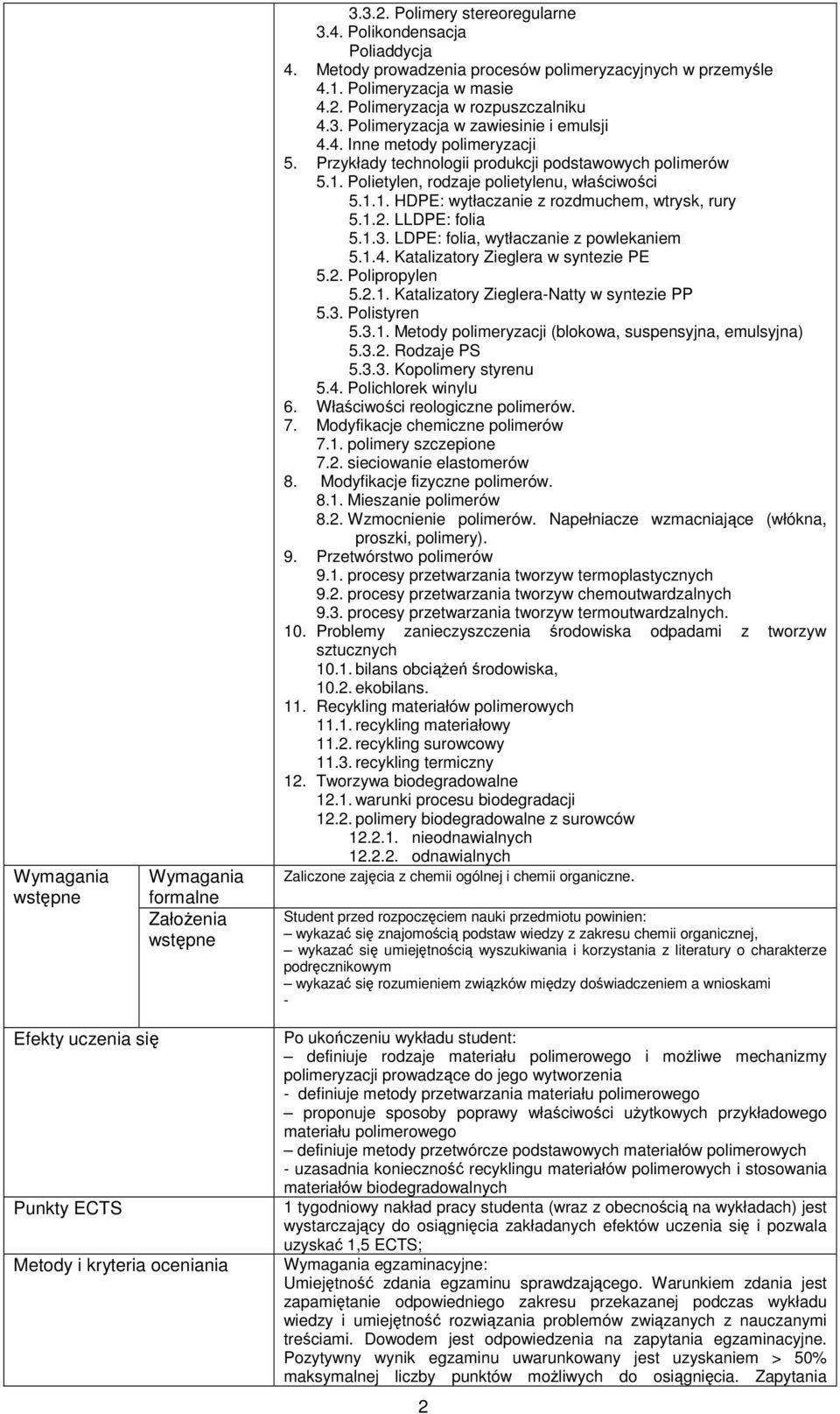 Polietylen, rodzaje polietylenu, właściwości 5.1.1. HDPE: wytłaczanie z rozdmuchem, wtrysk, rury 5.1.2. LLDPE: folia 5.1.3. LDPE: folia, wytłaczanie z powlekaniem 5.1.4.