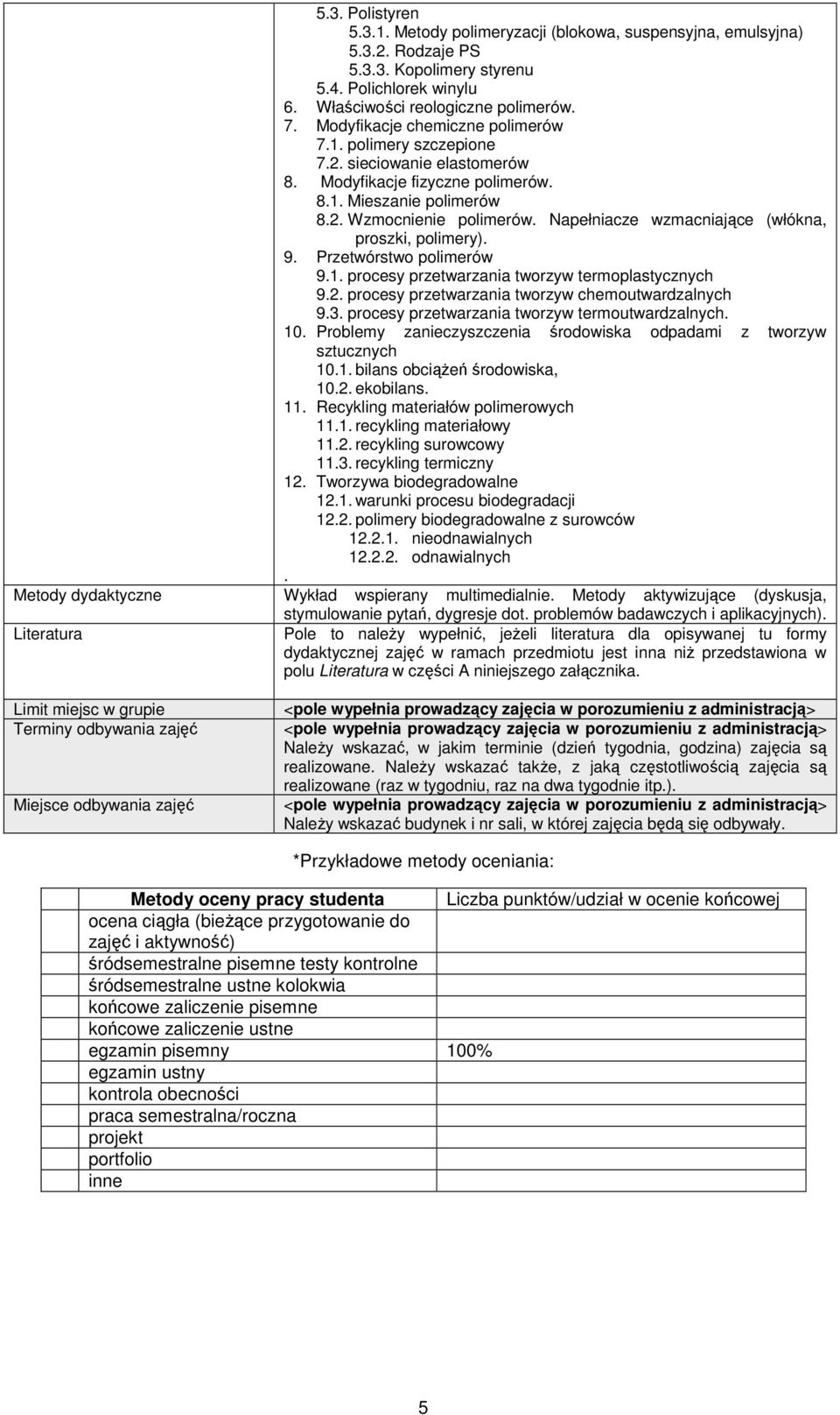 2. Wzmocnienie polimerów. Napełniacze wzmacniające (włókna, proszki, polimery). 9. Przetwórstwo polimerów 9.1. procesy przetwarzania tworzyw termoplastycznych 9.2. procesy przetwarzania tworzyw chemoutwardzalnych 9.