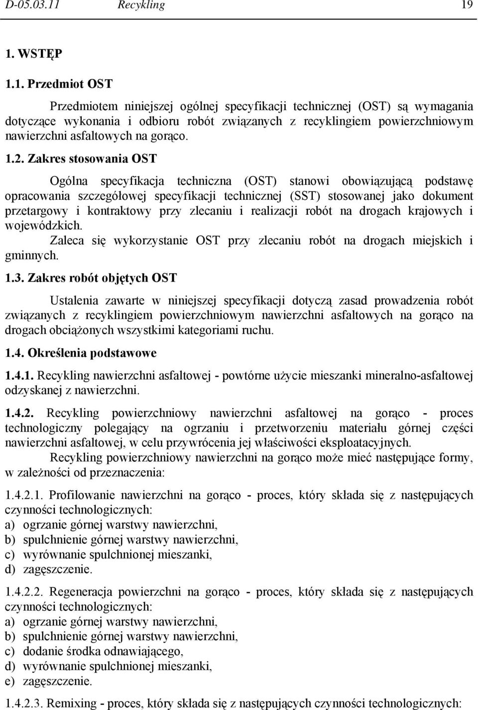 1. WSTĘP 1.1. Przedmiot OST Przedmiotem niniejszej ogólnej specyfikacji technicznej (OST) są wymagania dotyczące wykonania i odbioru robót związanych z recyklingiem powierzchniowym nawierzchni