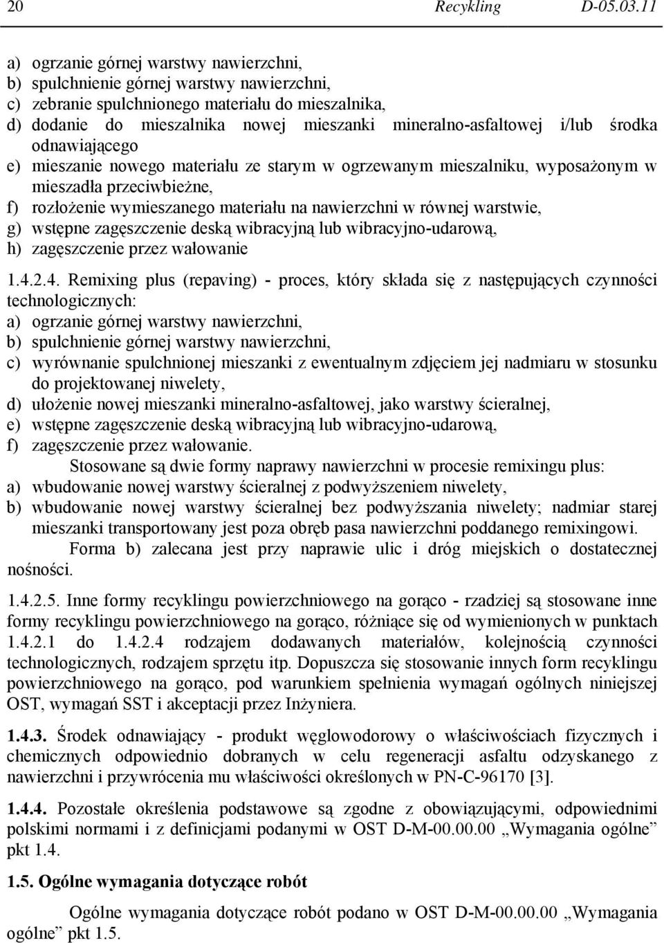 mineralno-asfaltowej i/lub środka odnawiającego e) mieszanie nowego materiału ze starym w ogrzewanym mieszalniku, wyposażonym w mieszadła przeciwbieżne, f) rozłożenie wymieszanego materiału na