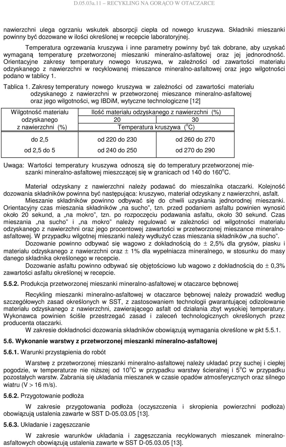 Orientacyjne zakresy temperatury nowego kruszywa, w zaleŝności od zawartości materiału odzyskanego z nawierzchni w recyklowanej mieszance mineralno-asfaltowej oraz jego wilgotności podano w tablicy 1.