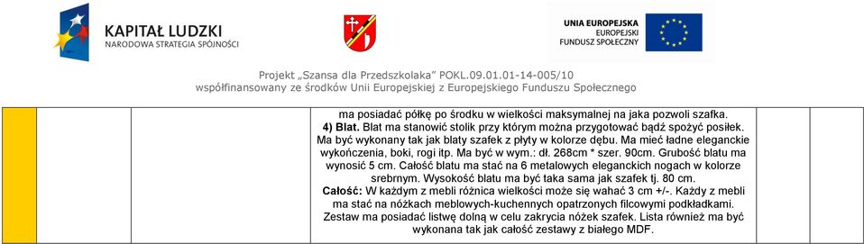 Całość blatu ma stać na 6 metalowych eleganckich nogach w kolorze srebrnym. Wysokość blatu ma być taka sama jak szafek tj. 80 cm.