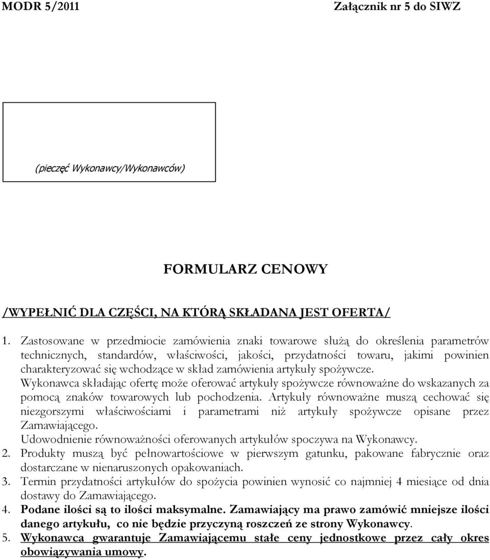 skład zamówienia artykuły spożywcze. Wykonawca składając ofertę może oferować artykuły spożywcze do wskazanych za pomocą znaków towarowych lub pochodzenia.