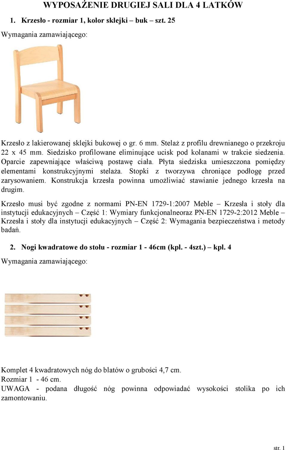 Stopki z tworzywa chroniące podłogę przed zarysowaniem. Konstrukcja krzesła powinna umożliwiać stawianie jednego krzesła na drugim.