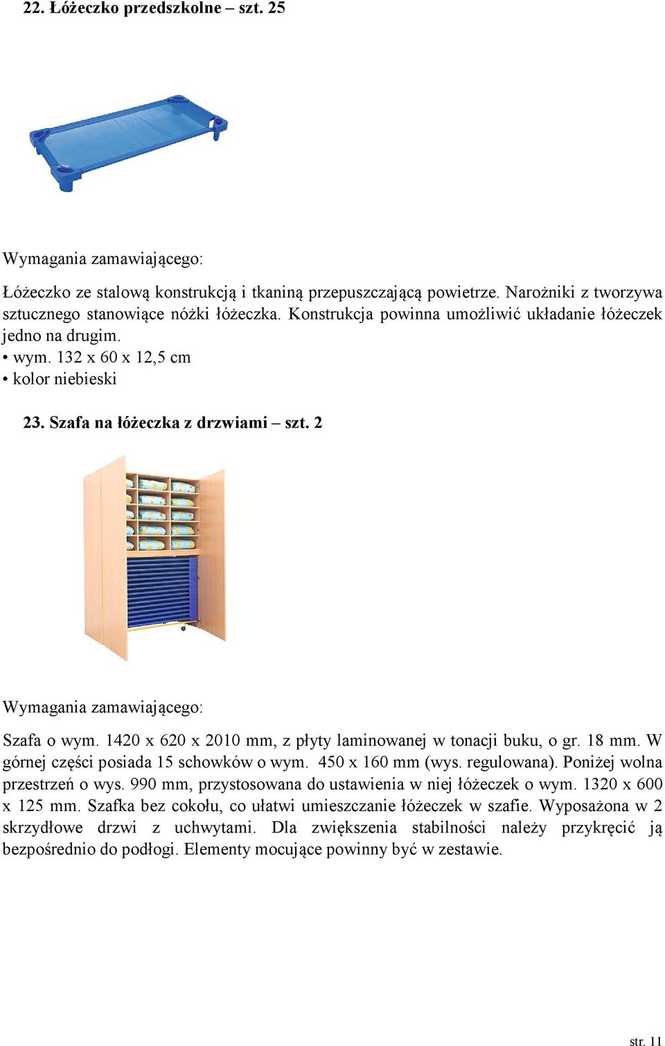 1420 x 620 x 2010 mm, z płyty laminowanej w tonacji buku, o gr. 18 mm. W górnej części posiada 15 schowków o wym. 450 x 160 mm (wys. regulowana). Poniżej wolna przestrzeń o wys.