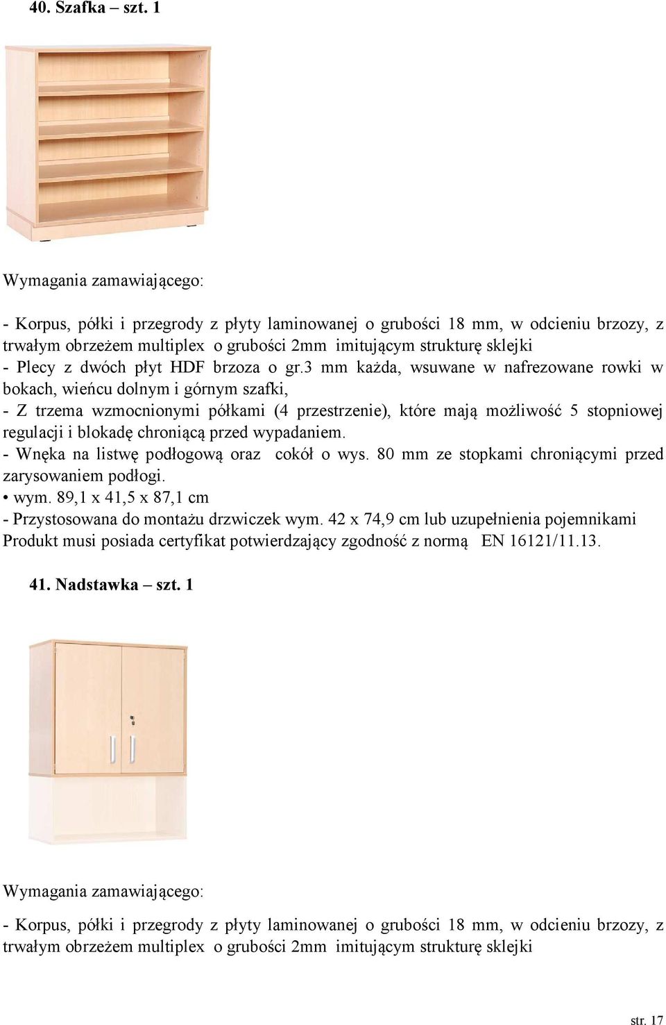 3 mm każda, wsuwane w nafrezowane rowki w bokach, wieńcu dolnym i górnym szafki, - Z trzema wzmocnionymi półkami (4 przestrzenie), które mają możliwość 5 stopniowej regulacji i blokadę chroniącą