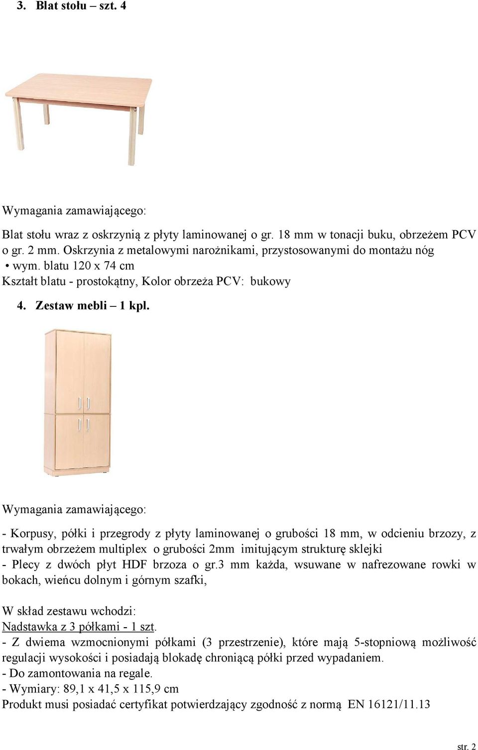 - Korpusy, półki i przegrody z płyty laminowanej o grubości 18 mm, w odcieniu brzozy, z trwałym obrzeżem multiplex o grubości 2mm imitującym strukturę sklejki - Plecy z dwóch płyt HDF brzoza o gr.
