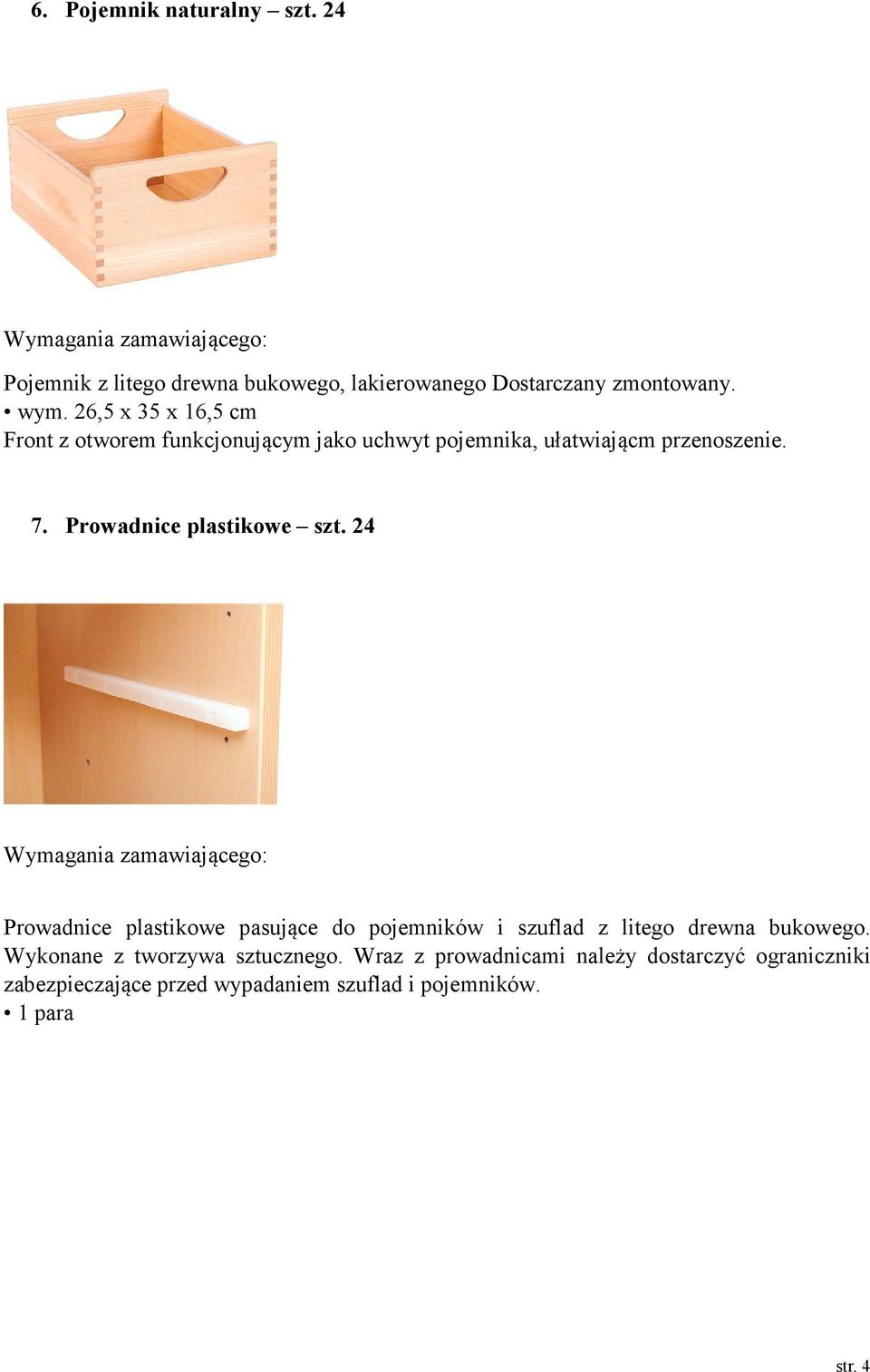 Prowadnice plastikowe szt. 24 Prowadnice plastikowe pasujące do pojemników i szuflad z litego drewna bukowego.