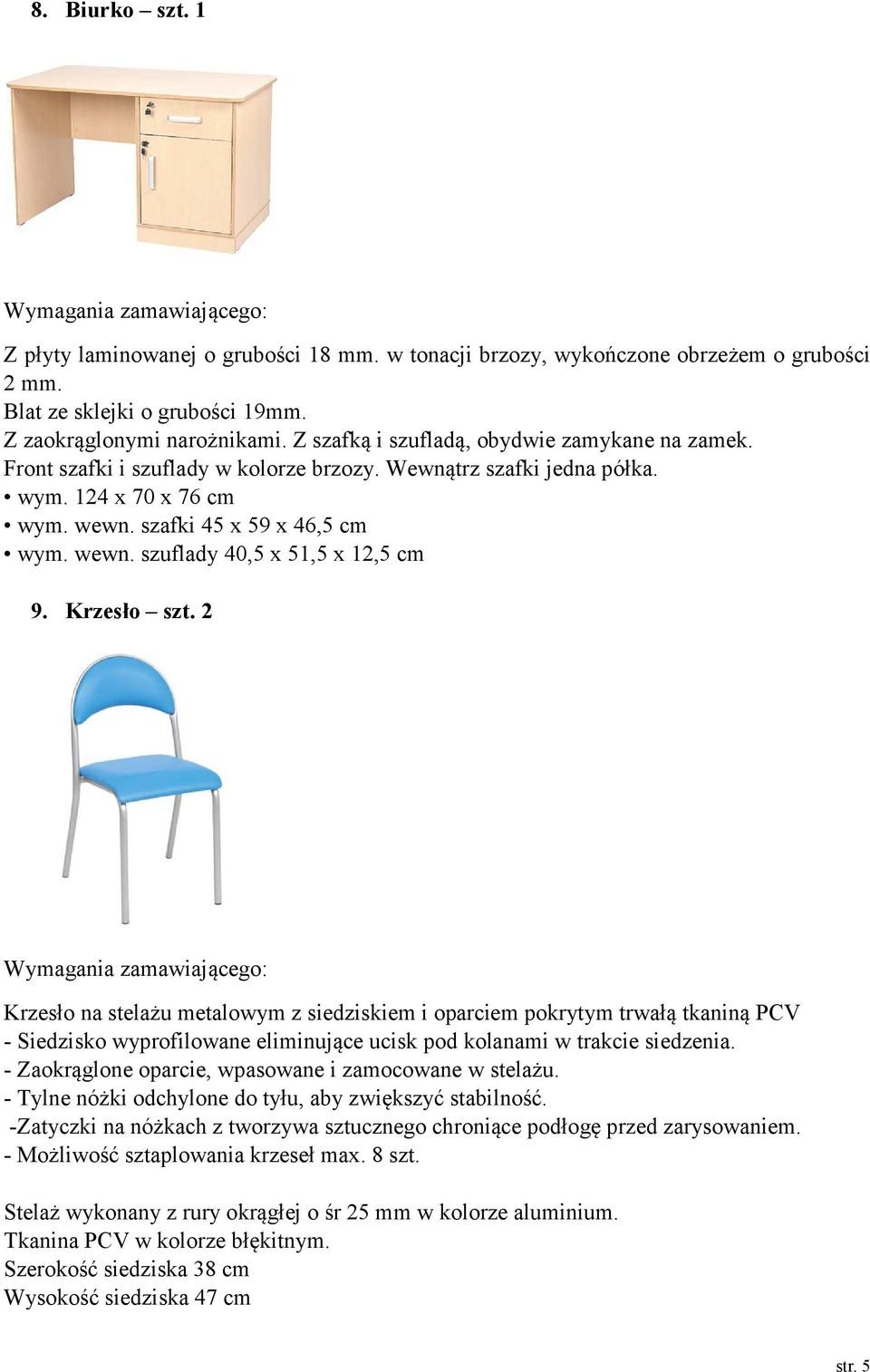 Krzesło szt. 2 Krzesło na stelażu metalowym z siedziskiem i oparciem pokrytym trwałą tkaniną PCV - Siedzisko wyprofilowane eliminujące ucisk pod kolanami w trakcie siedzenia.