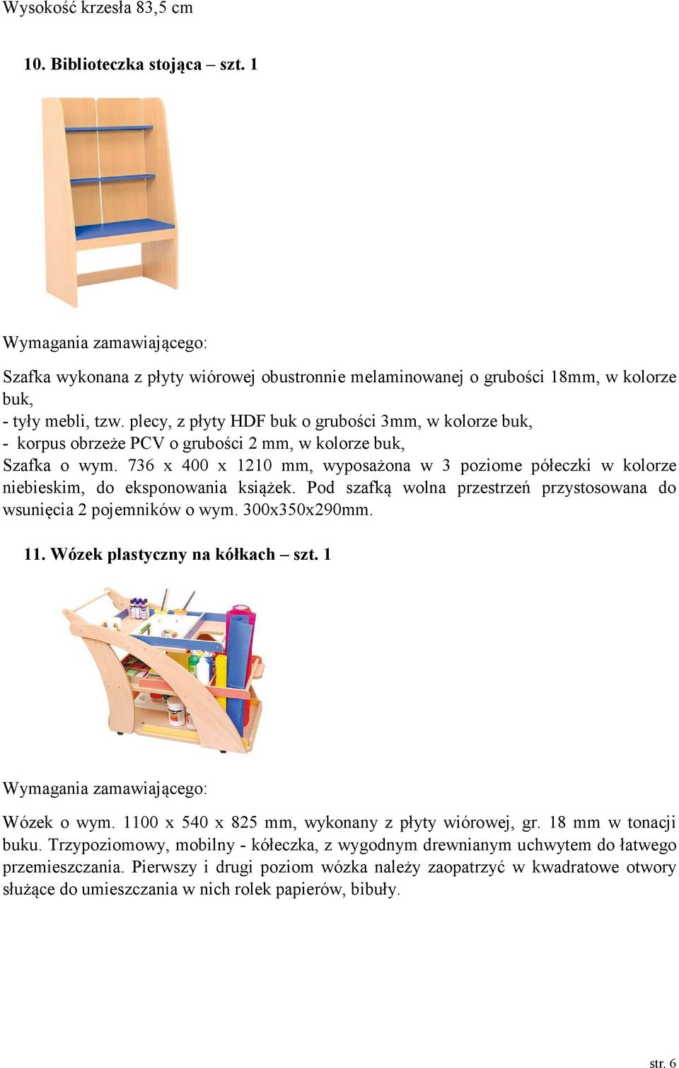 736 x 400 x 1210 mm, wyposażona w 3 poziome półeczki w kolorze niebieskim, do eksponowania książek. Pod szafką wolna przestrzeń przystosowana do wsunięcia 2 pojemników o wym. 300x350x290mm. 11.