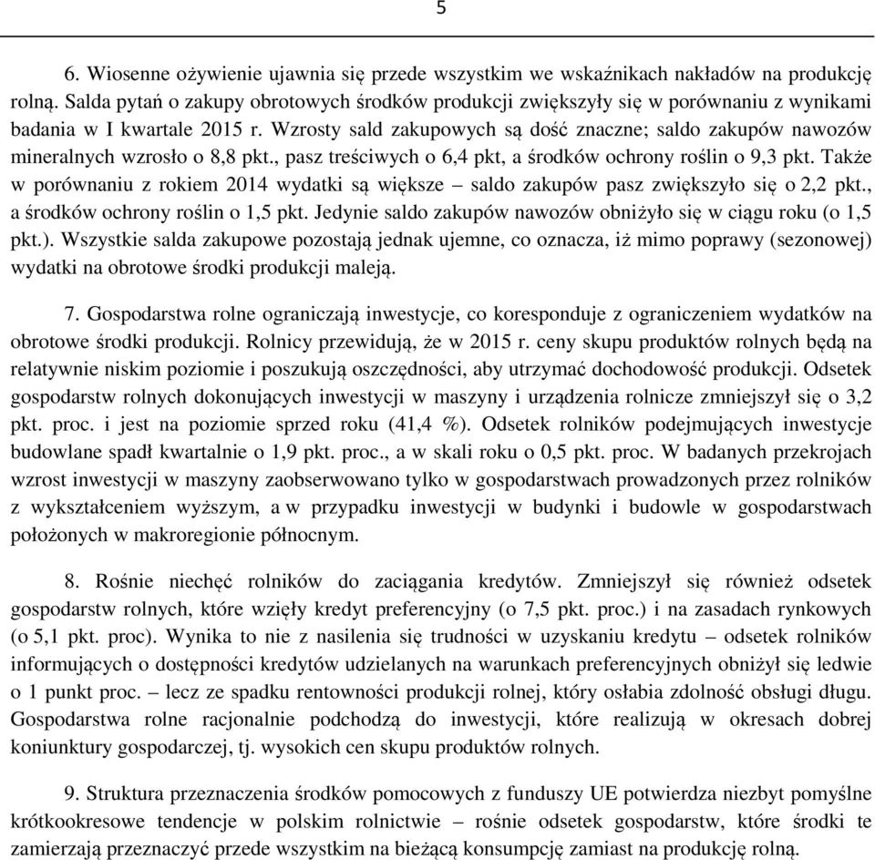 Wzrosty sald zakupowych są dość znaczne; saldo zakupów nawozów mineralnych wzrosło o 8,8 pkt., pasz treściwych o 6,4 pkt, a środków ochrony roślin o 9,3 pkt.