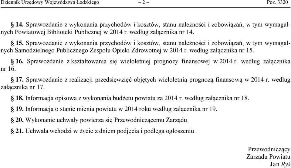 według załącznika nr 15. 16. Sprawozdanie z kształtowania się wieloletniej prognozy finansowej w 2014 r. według załącznika nr 16. 17.