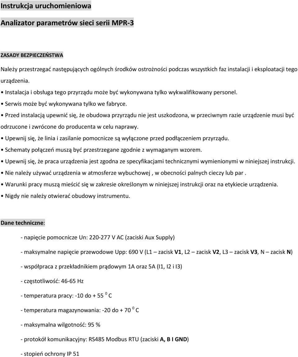Przed instalacją upewnić się, że obudowa przyrządu nie jest uszkodzona, w przeciwnym razie urządzenie musi być odrzucone i zwrócone do producenta w celu naprawy.