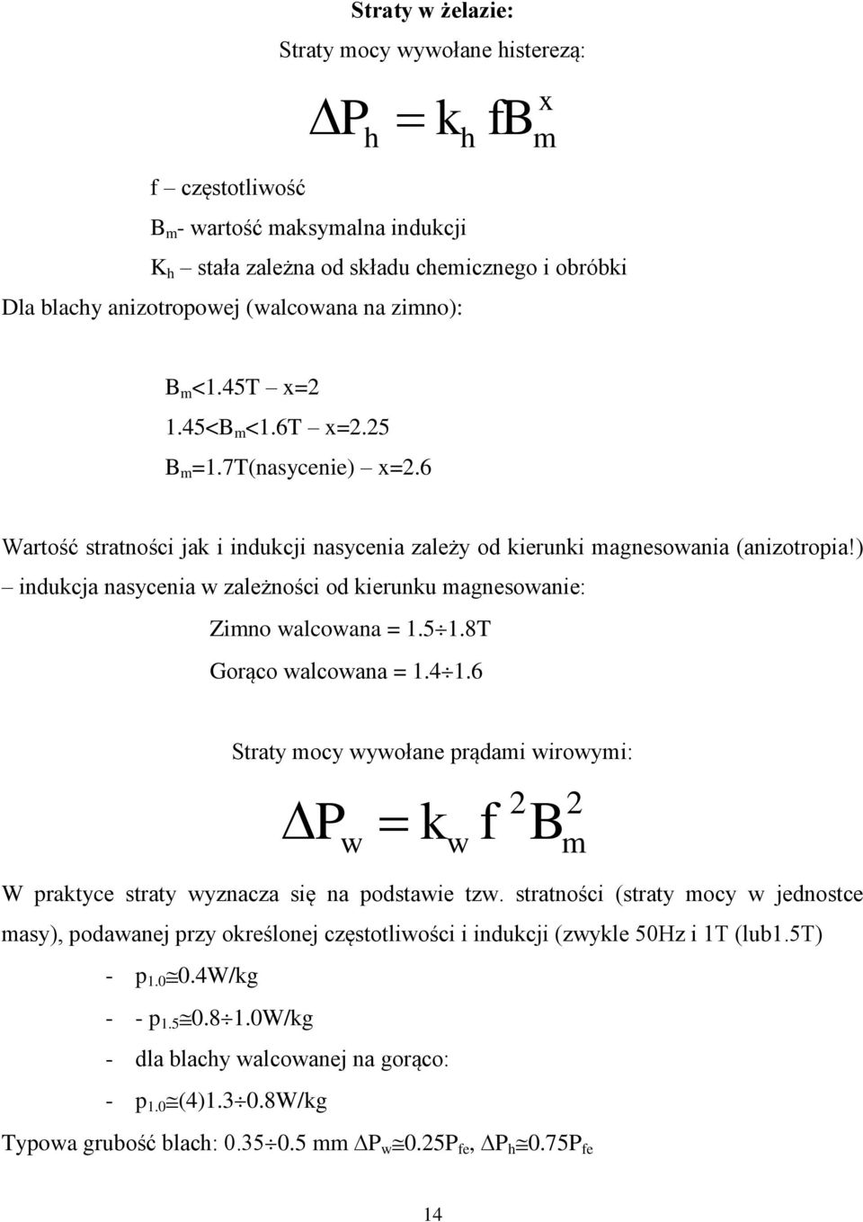) indukcj nsyceni w leżności od kierunku gnesownie: Zino wlcown =.5.8T Gorąco wlcown =.4.6 Strty ocy wywołne prądi wirowyi: P k w W prktyce strty wync się n podstwie tw.