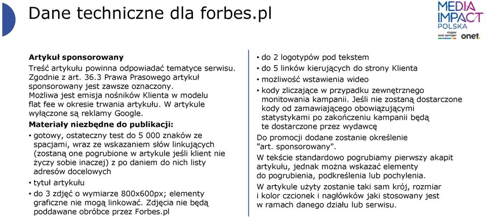 Materiały niezbędne do publikacji: gotowy, ostateczny test do 5 000 znaków ze spacjami, wraz ze wskazaniem słów linkujących (zostaną one pogrubione w artykule jeśli klient nie życzy sobie inaczej) z