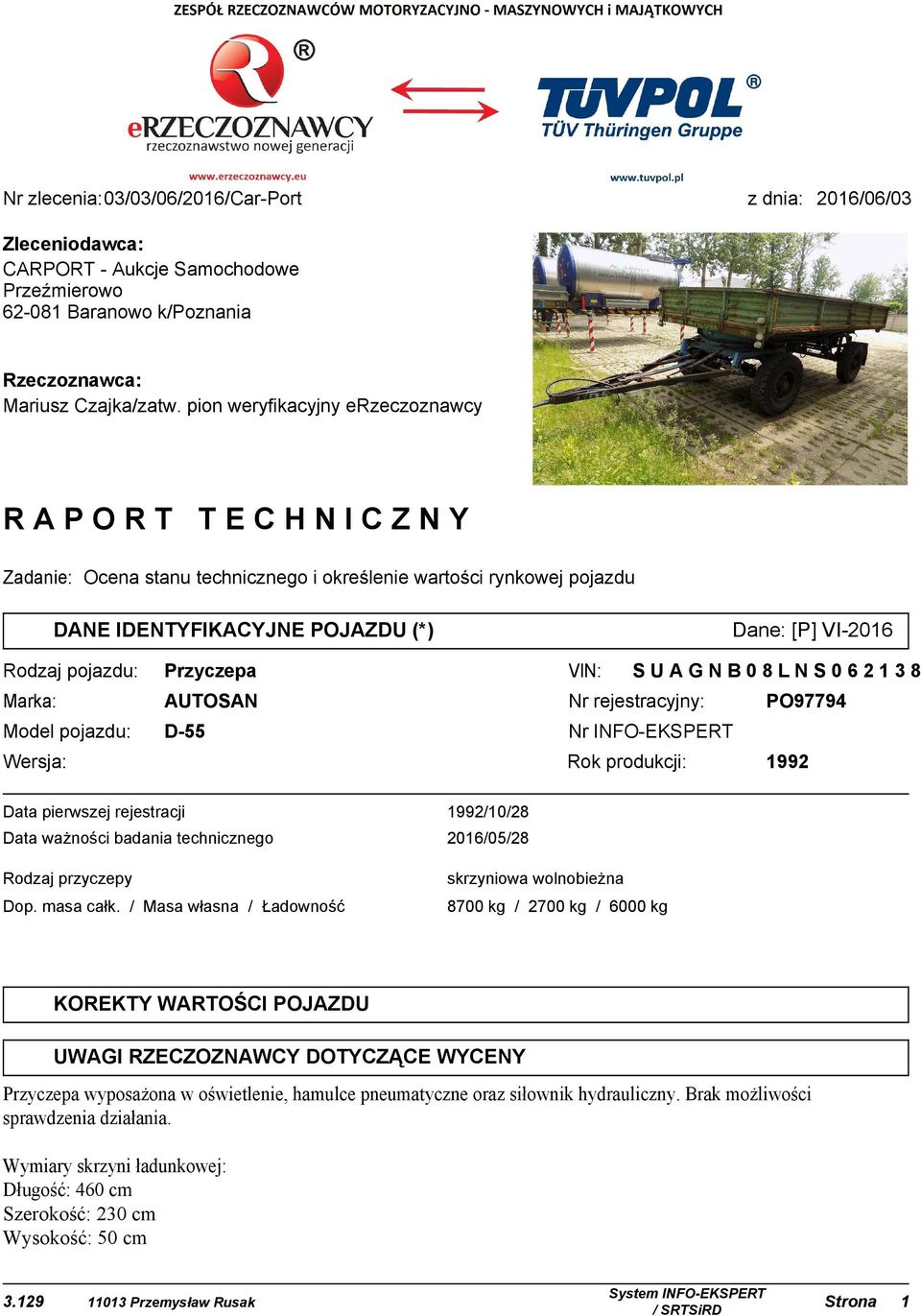 Przyczepa VIN: Marka: AUTOSAN Nr rejestracyjny: Model pojazdu: D-55 Nr INFO-EKSPERT Wersja: SUAGNB08LNS062138 Rok produkcji: Data pierwszej rejestracji 1992/10/28 Data ważności badania technicznego