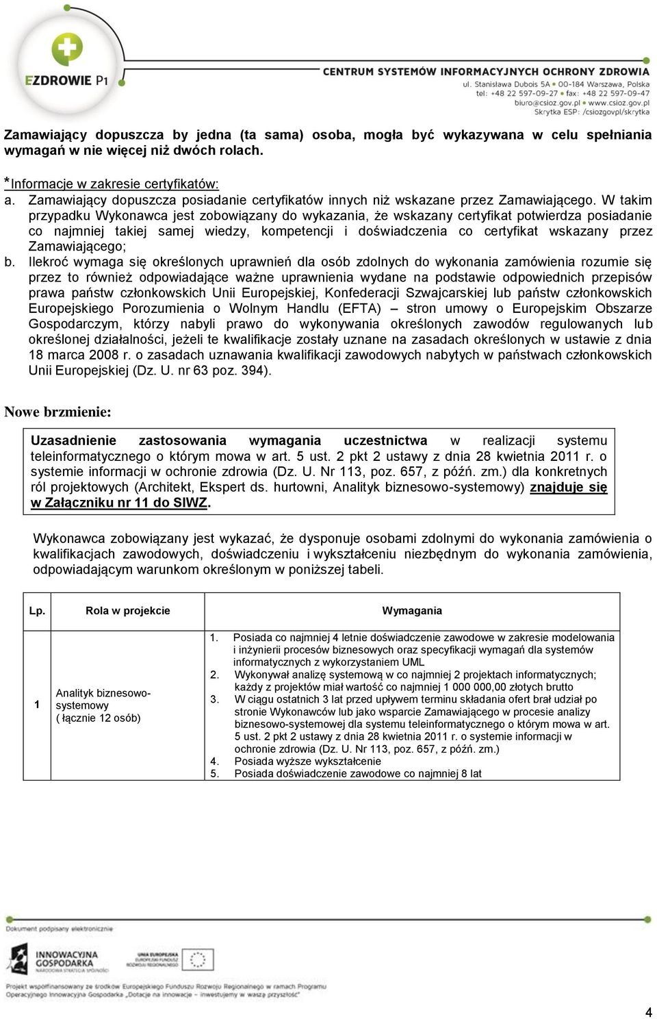 W takim przypadku Wykonawca jest zobowiązany do wykazania, że wskazany certyfikat potwierdza posiadanie co najmniej takiej samej wiedzy, kompetencji i doświadczenia co certyfikat wskazany przez