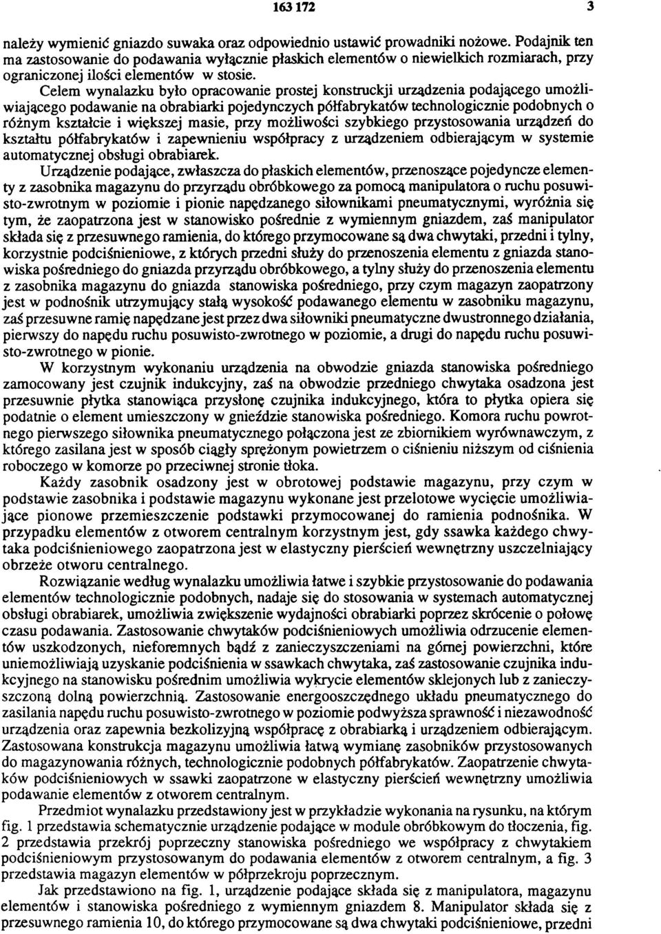 Celem wynalazku było opracowanie prostej konstrukcji urządzenia podającego umożliwiającego podawanie na obrabiarki pojedynczych półfabrykatów technologicznie podobnych o różnym kształcie i większej