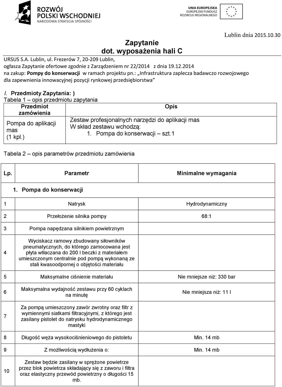 Przedmioty Zapytania: ) Tabela 1 opis przedmiotu zapytania Przedmiot zamówienia Pompa do aplikacji mas (1 kpl.) Opis Zestaw profesjonalnych narzędzi do aplikacji mas W skład zestawu wchodzą: 1.