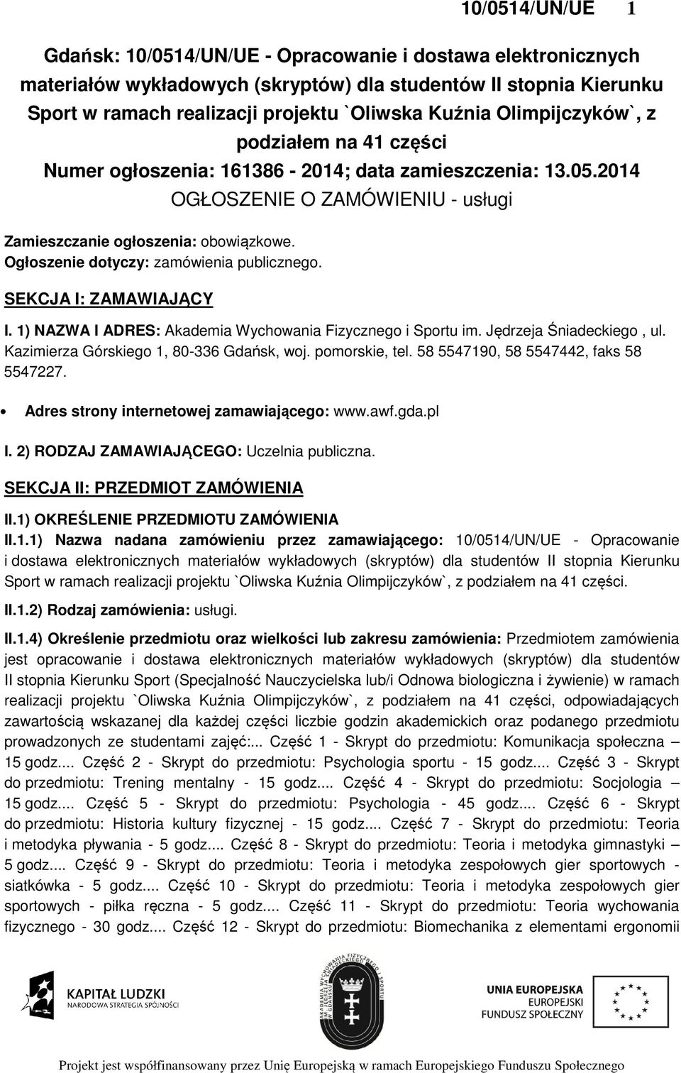 SEKCJA I: ZAMAWIAJĄCY OGŁOSZENIE O ZAMÓWIENIU - usługi I. 1) NAZWA I ADRES: Akademia Wychowania Fizycznego i Sportu im. Jędrzeja Śniadeckiego, ul. Kazimierza Górskiego 1, 80-336 Gdańsk, woj.