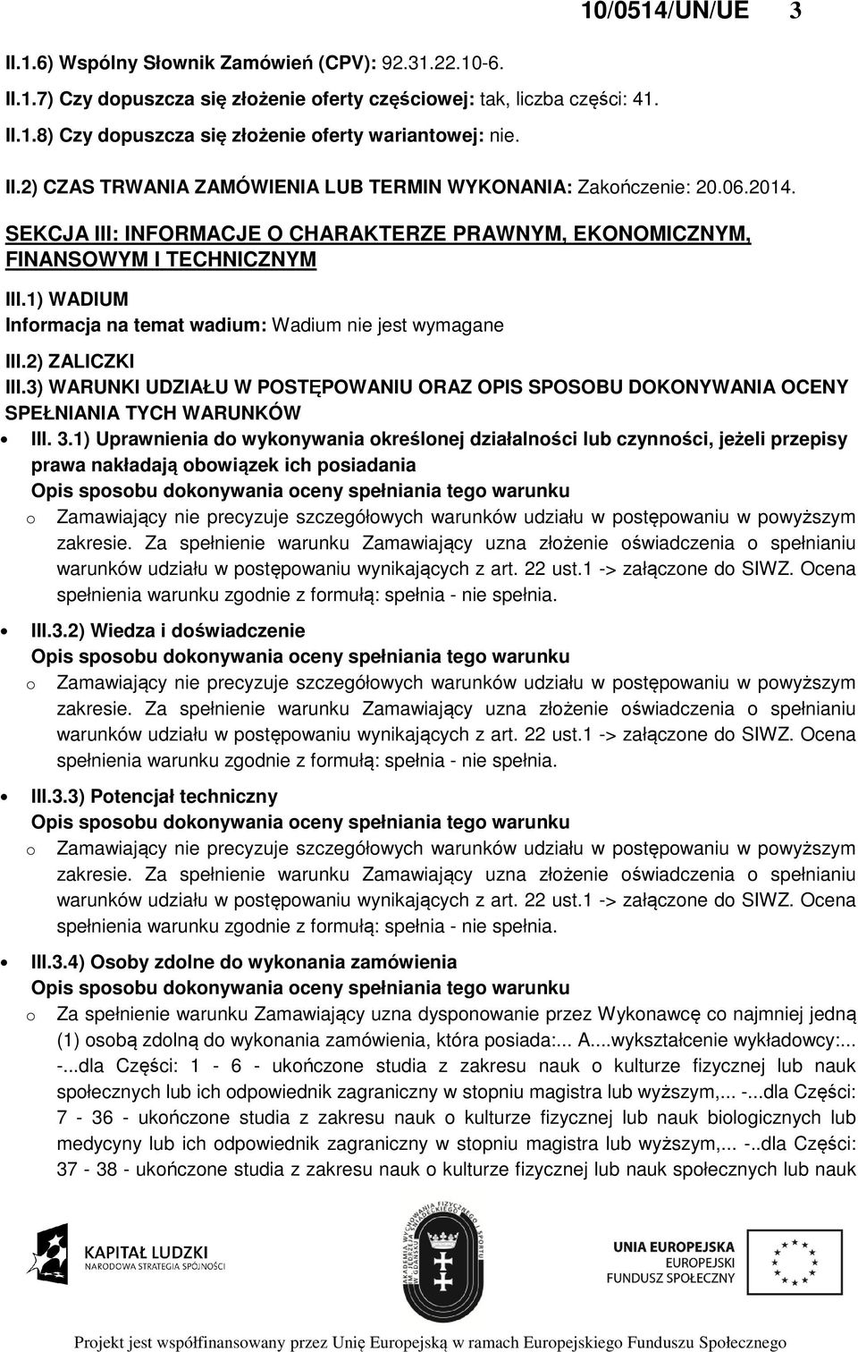1) WADIUM Informacja na temat wadium: Wadium nie jest wymagane III.2) ZALICZKI III.3) WARUNKI UDZIAŁU W POSTĘPOWANIU ORAZ OPIS SPOSOBU DOKONYWANIA OCENY SPEŁNIANIA TYCH WARUNKÓW III. 3.