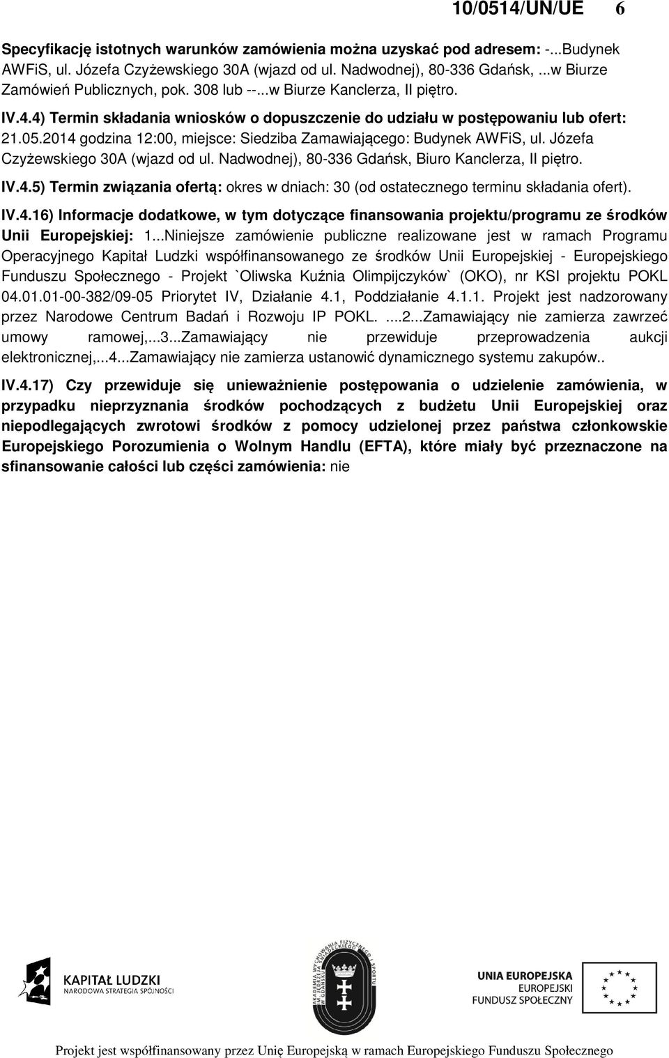 2014 godzina 12:00, miejsce: Siedziba Zamawiającego: Budynek AWFiS, ul. Józefa Czyżewskiego 30A (wjazd od ul. Nadwodnej), 80-336 Gdańsk, Biuro Kanclerza, II piętro. IV.4.5) Termin związania ofertą: okres w dniach: 30 (od ostatecznego terminu składania ofert).