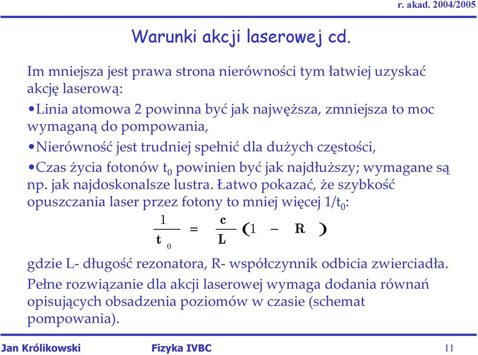 Nierówność jest trudniej spełnić dla dużych częstości, Czas życia fotonów t 0 powinien być jak najdłuższy; wymagane są np. jak najdoskonalsze lustra.