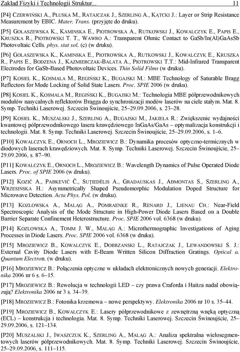 stat sol. (c) (w druku). [P6] GOLASZEWSKA K., KAMINSKA E., PIOTROWSKA A., RUTKOWSKI J., KOWALCZYK E., KRUSZKA R., PAPIS E., BODZENA J., KAZMIERCZAK-BALATA A., PIOTROWSKI T.T.: Mid-Infrared Transparent Electrodes for GaSb-Based Photovoltaic Devices.