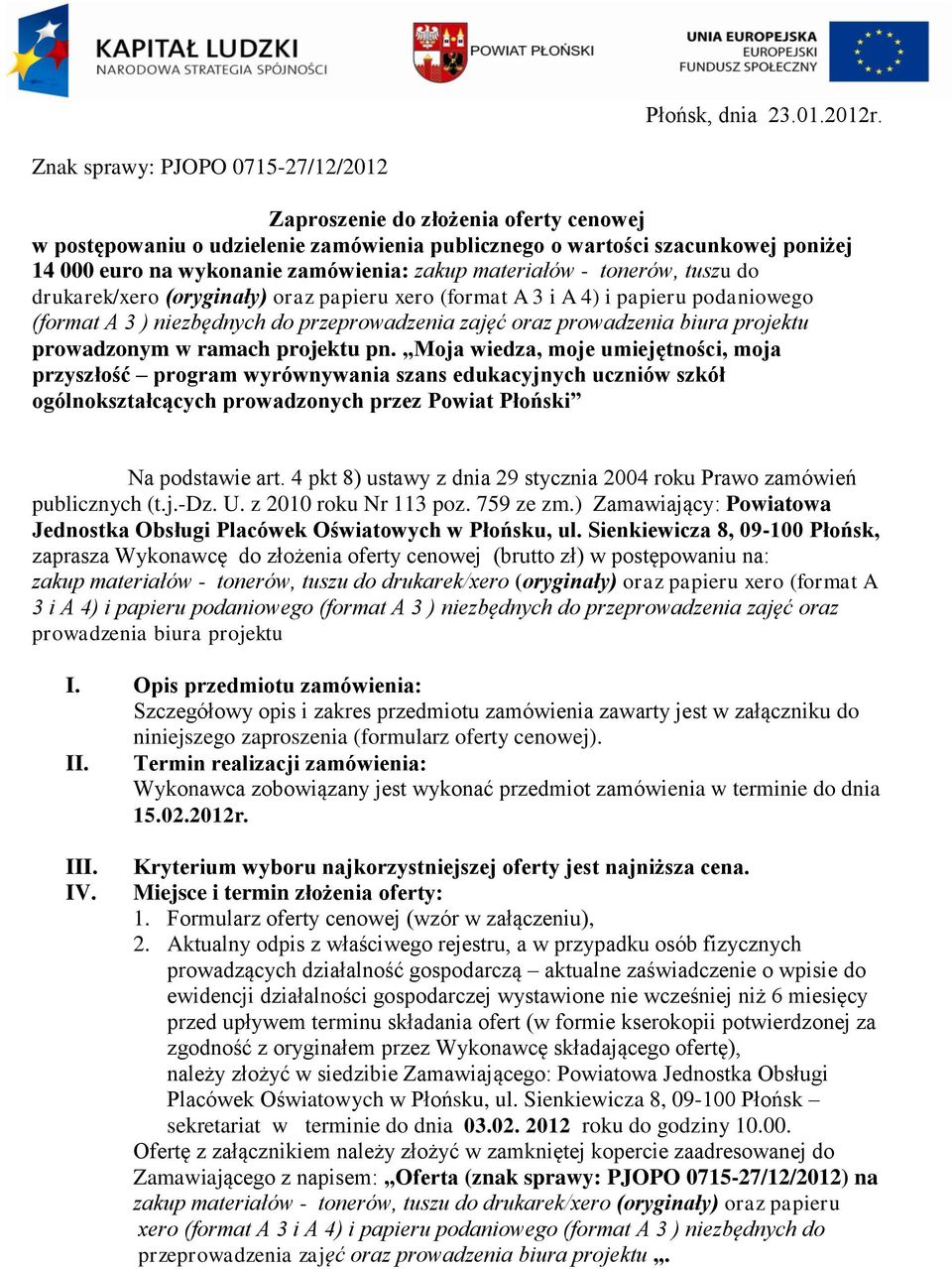 materiałów - tonerów, tuszu do drukarek/xero (oryginały) oraz papieru xero (format A 3 i A 4) i papieru podaniowego (format A 3 ) niezbędnych do przeprowadzenia zajęć oraz prowadzenia biura projektu