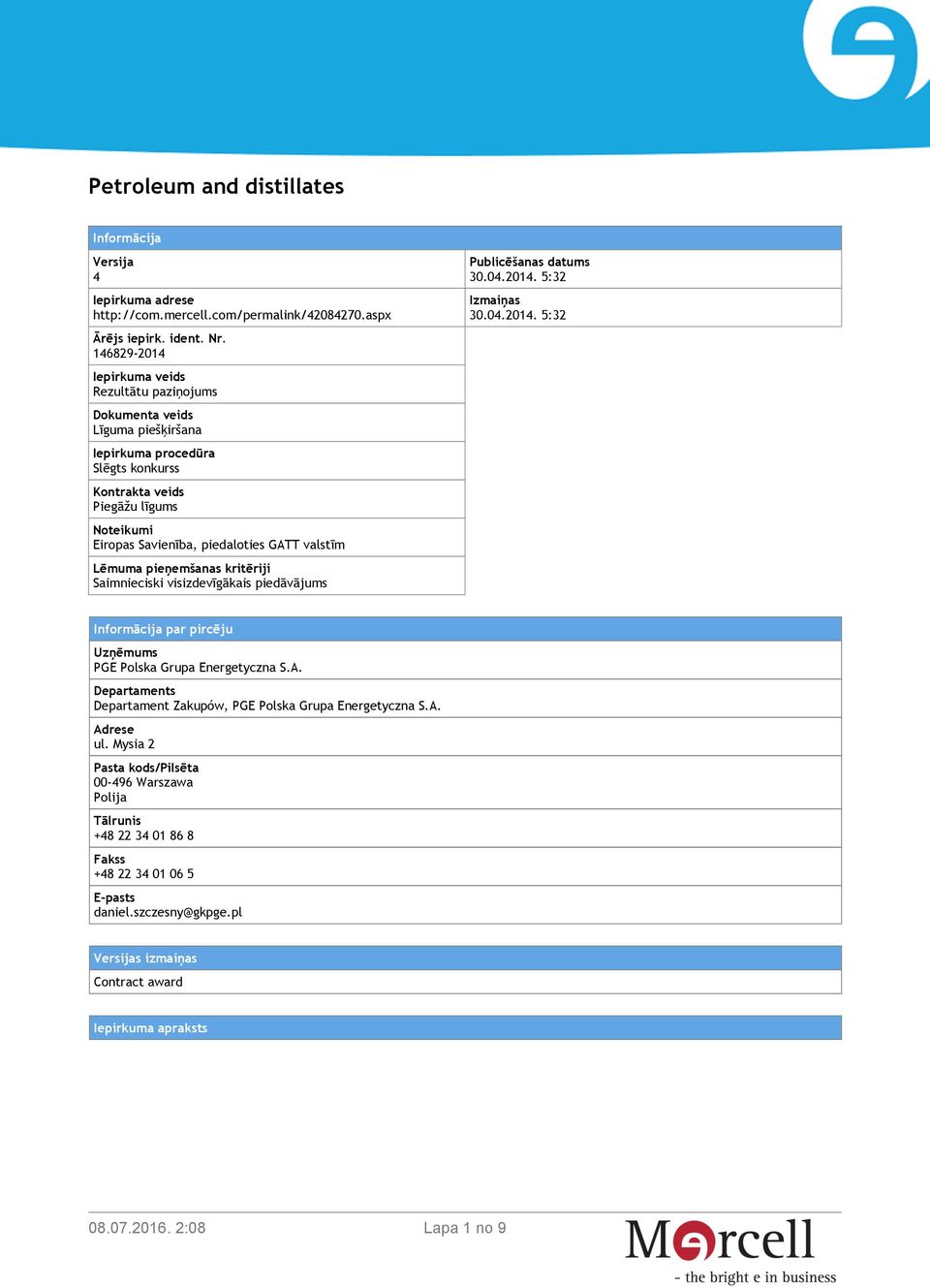 valstīm Lēmuma pieņemšanas kritēriji Saimnieciski visizdevīgākais piedāvājums Publicēšanas datums 30.04.2014. 5:32 Izmaiņas 30.04.2014. 5:32 Informācija par pircēju Uzņēmums PGE Polska Grupa Energetyczna S.