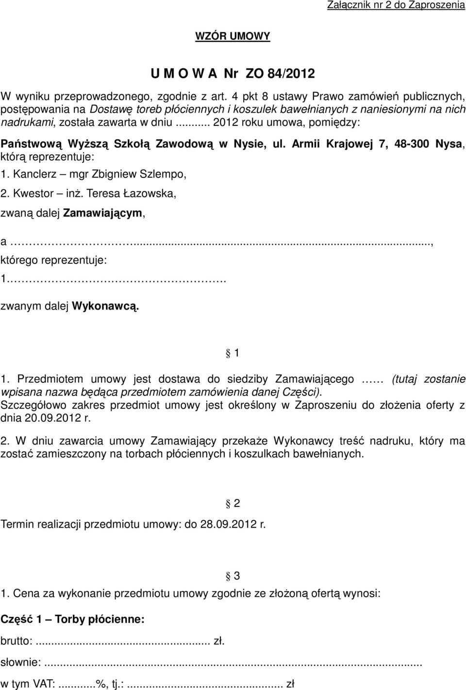 .. 2012 roku umowa, pomiędzy: Państwową WyŜszą Szkołą Zawodową w Nysie, ul. Armii Krajowej 7, 48-300 Nysa, którą reprezentuje: 1. Kanclerz mgr Zbigniew Szlempo, 2. Kwestor inŝ.