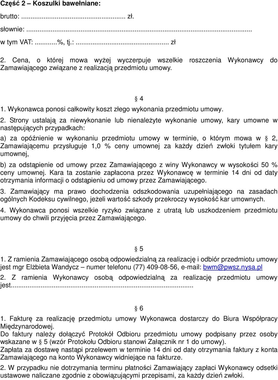 Strony ustalają za niewykonanie lub nienaleŝyte wykonanie umowy, kary umowne w następujących przypadkach: a) za opóźnienie w wykonaniu przedmiotu umowy w terminie, o którym mowa w 2, Zamawiającemu