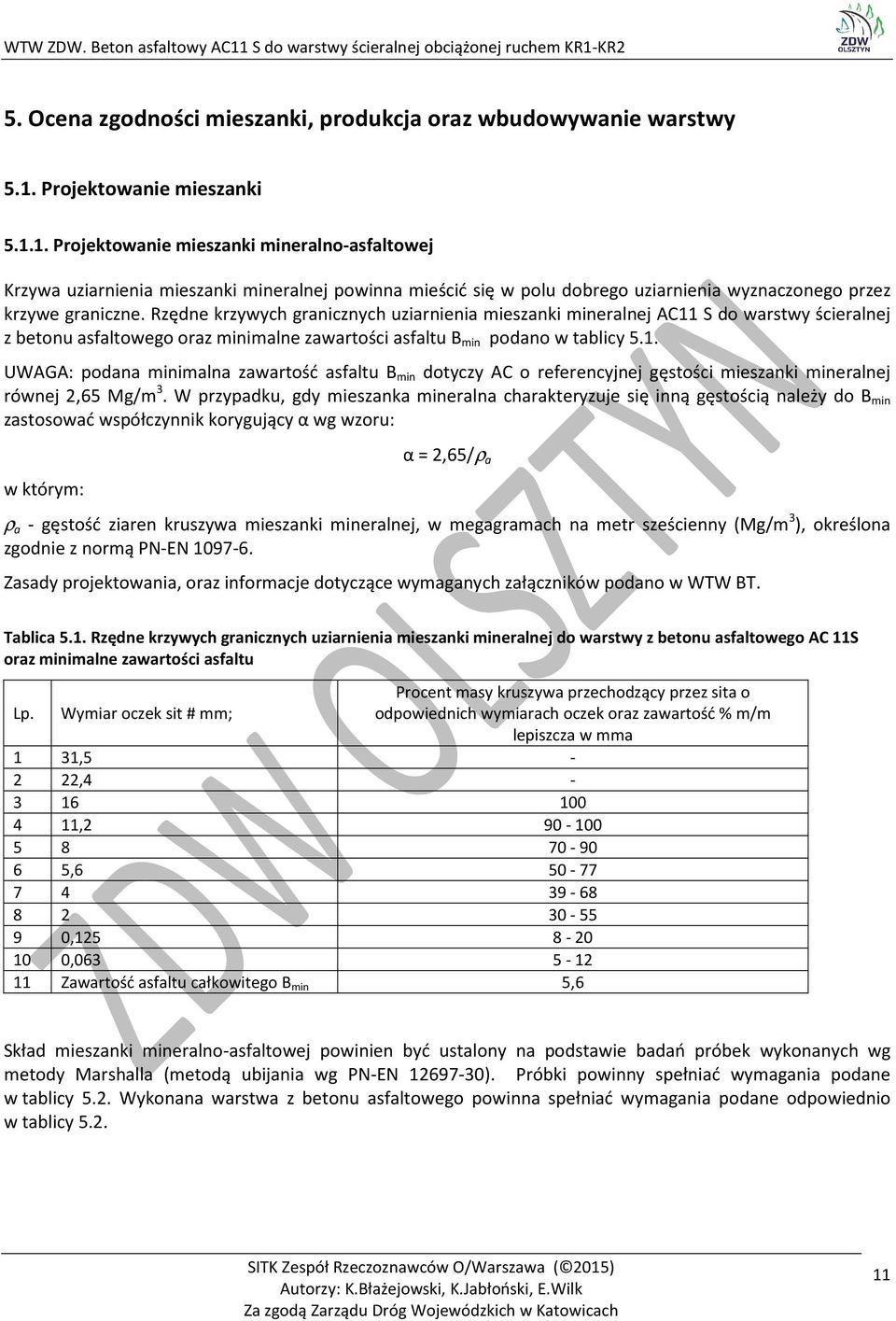 Rzędne krzywych granicznych uziarnienia mieszanki mineralnej AC11 S do warstwy ścieralnej z betonu asfaltowego oraz minimalne zawartości asfaltu B min podano w tablicy 5.1. UWAGA: podana minimalna zawartość asfaltu B min dotyczy AC o referencyjnej gęstości mieszanki mineralnej równej 2,65 Mg/m 3.