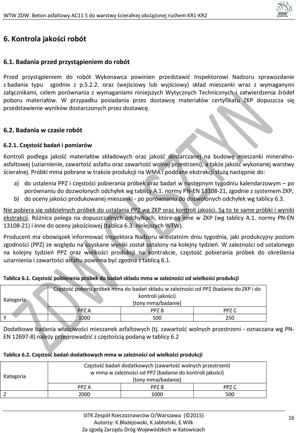 W przypadku posiadania przez dostawcę materiałów certyfikatu ZKP dopuszcza się przedstawienie wyników dostarczonych przez dostawcę. 6.2. Badania w czasie robót 6.2.1.