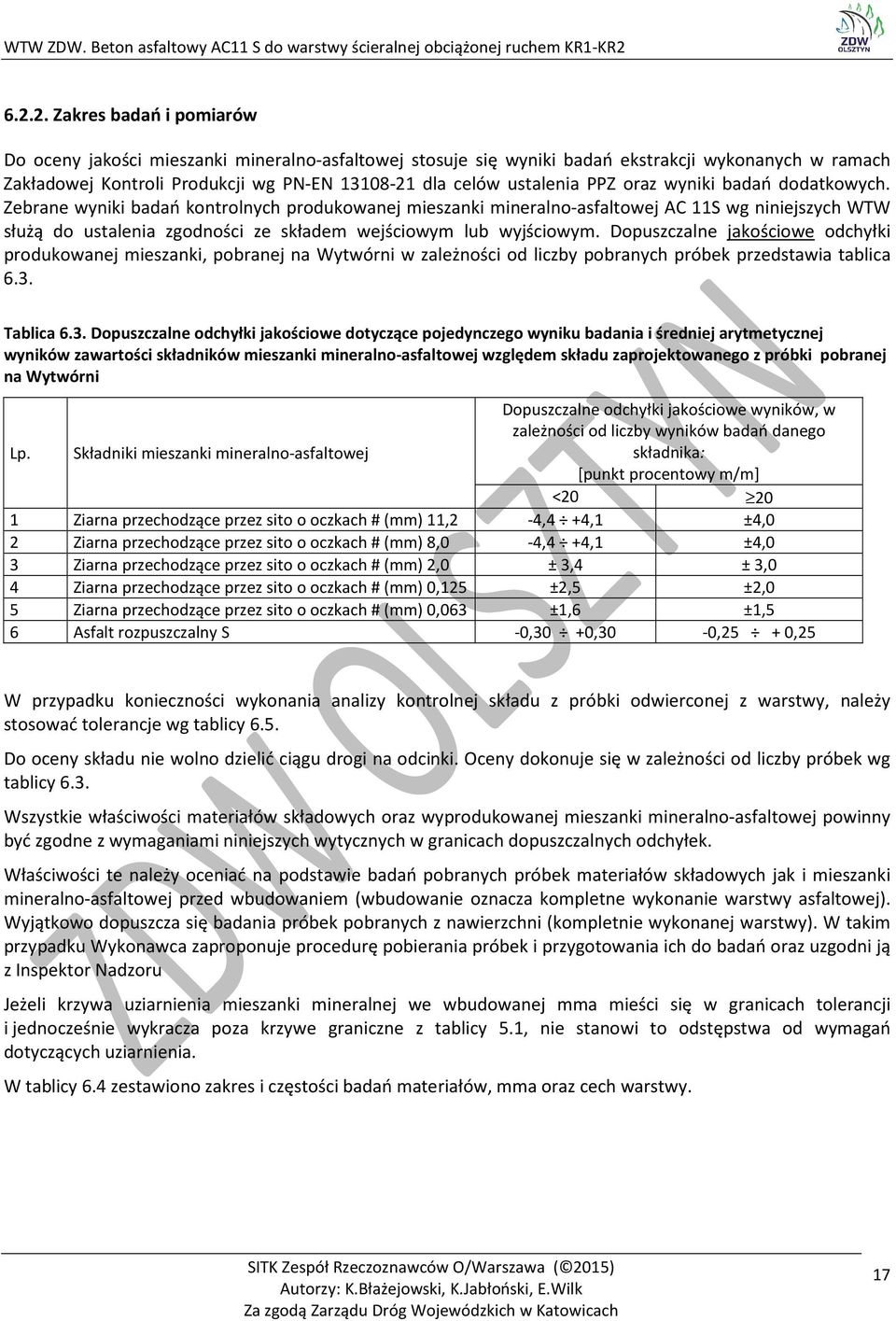 Zebrane wyniki badań kontrolnych produkowanej mieszanki mineralno-asfaltowej AC 11S wg niniejszych WTW służą do ustalenia zgodności ze składem wejściowym lub wyjściowym.