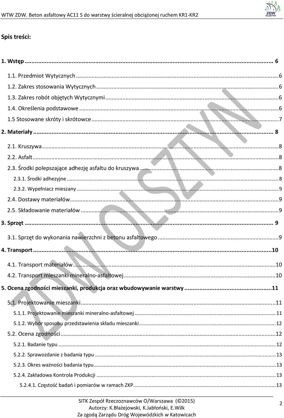 Dostawy materiałów... 9 2.5. Składowanie materiałów... 9 3. Sprzęt... 9 3.1. Sprzęt do wykonania nawierzchni z betonu asfaltowego... 9 4. Transport... 10 4.1. Transport materiałów... 10 4.2. Transport mieszanki mineralno-asfaltowej.