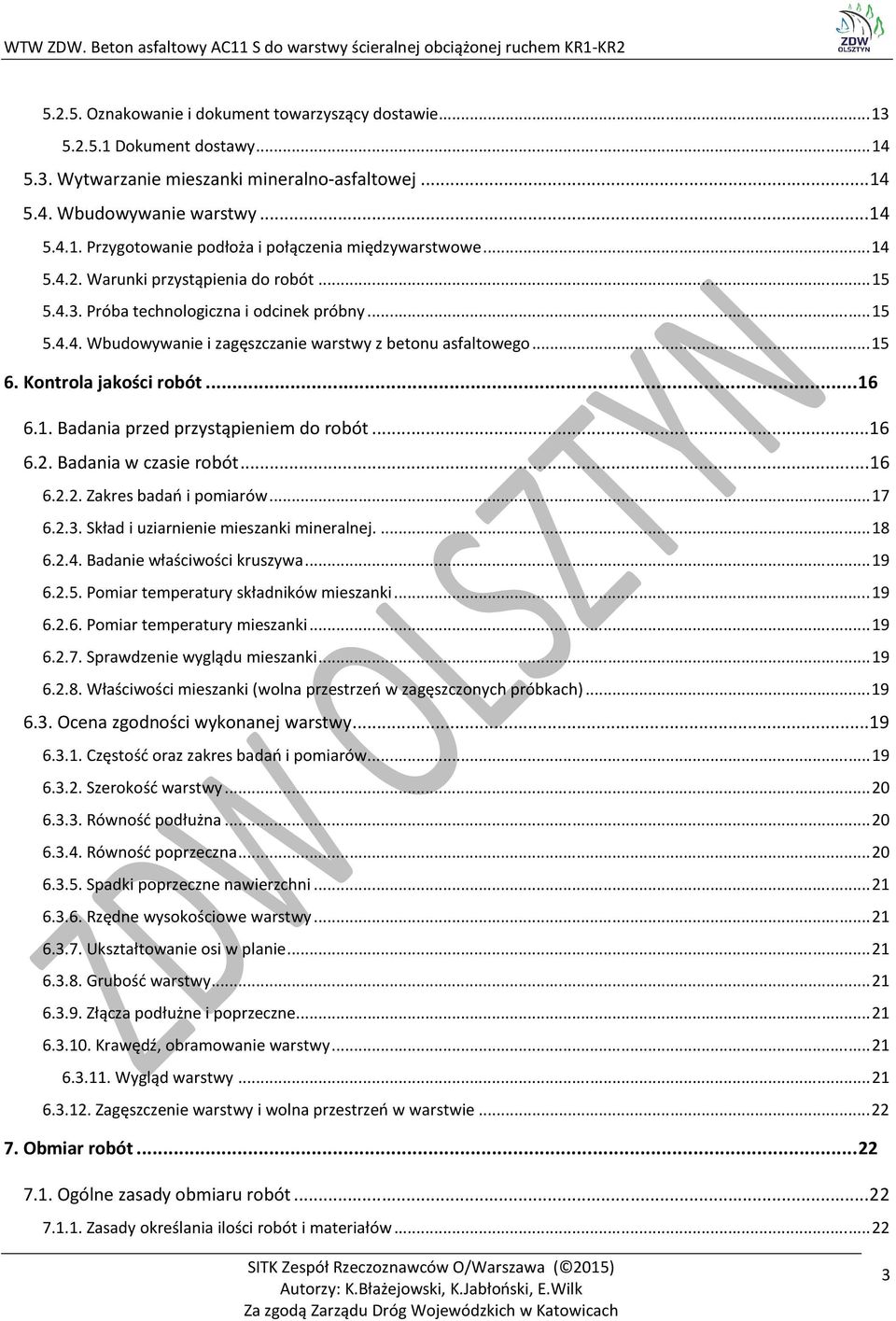 .. 16 6.1. Badania przed przystąpieniem do robót... 16 6.2. Badania w czasie robót... 16 6.2.2. Zakres badań i pomiarów... 17 6.2.3. Skład i uziarnienie mieszanki mineralnej.... 18 6.2.4.