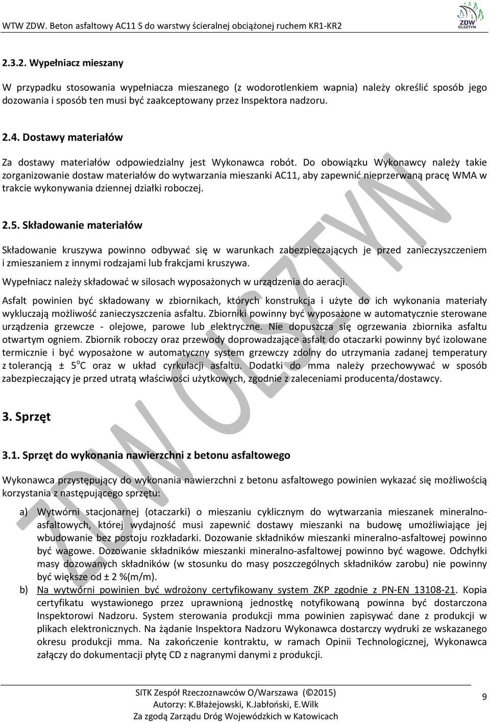 Do obowiązku Wykonawcy należy takie zorganizowanie dostaw materiałów do wytwarzania mieszanki AC11, aby zapewnić nieprzerwaną pracę WMA w trakcie wykonywania dziennej działki roboczej. 2.5.