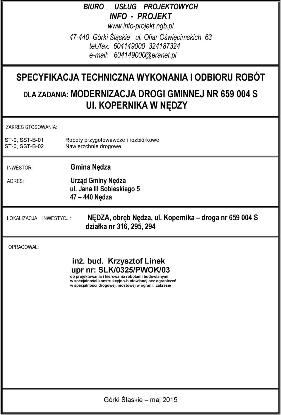 INWESTOR: ADRES: Gmina Nędza Urząd Gminy Nędza ul Jana III Sobieskiego 5 47 440 Nędza LOKALIZACJA INWESTYCJI: NĘDZA, obręb Nędza, ul Kopernika droga nr 659 004 S działka nr 316, 295, 294 OPRACOWAŁ:
