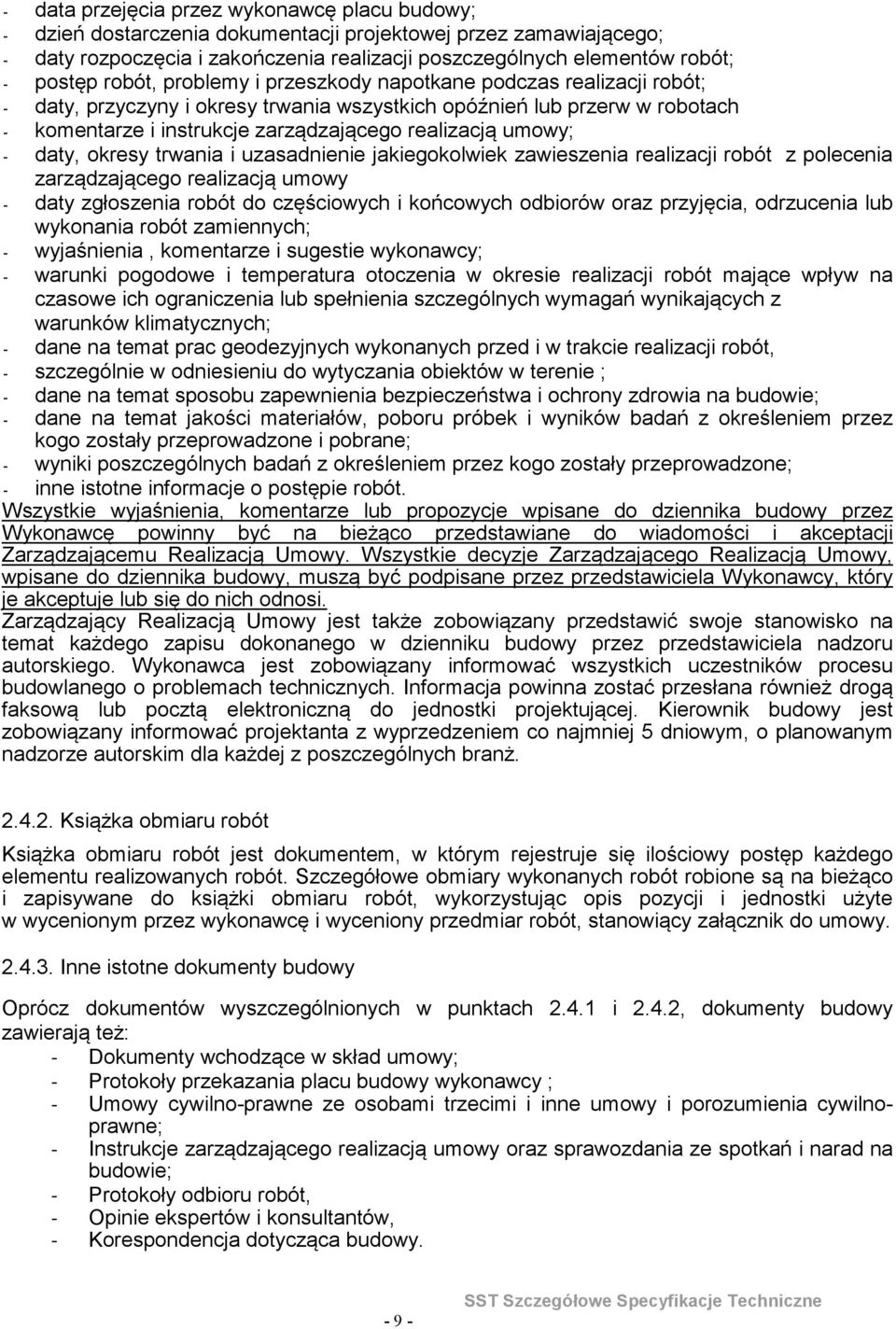 umowy; - daty, okresy trwania i uzasadnienie jakiegokolwiek zawieszenia realizacji robót z polecenia zarządzającego realizacją umowy - daty zgłoszenia robót do częściowych i końcowych odbiorów oraz