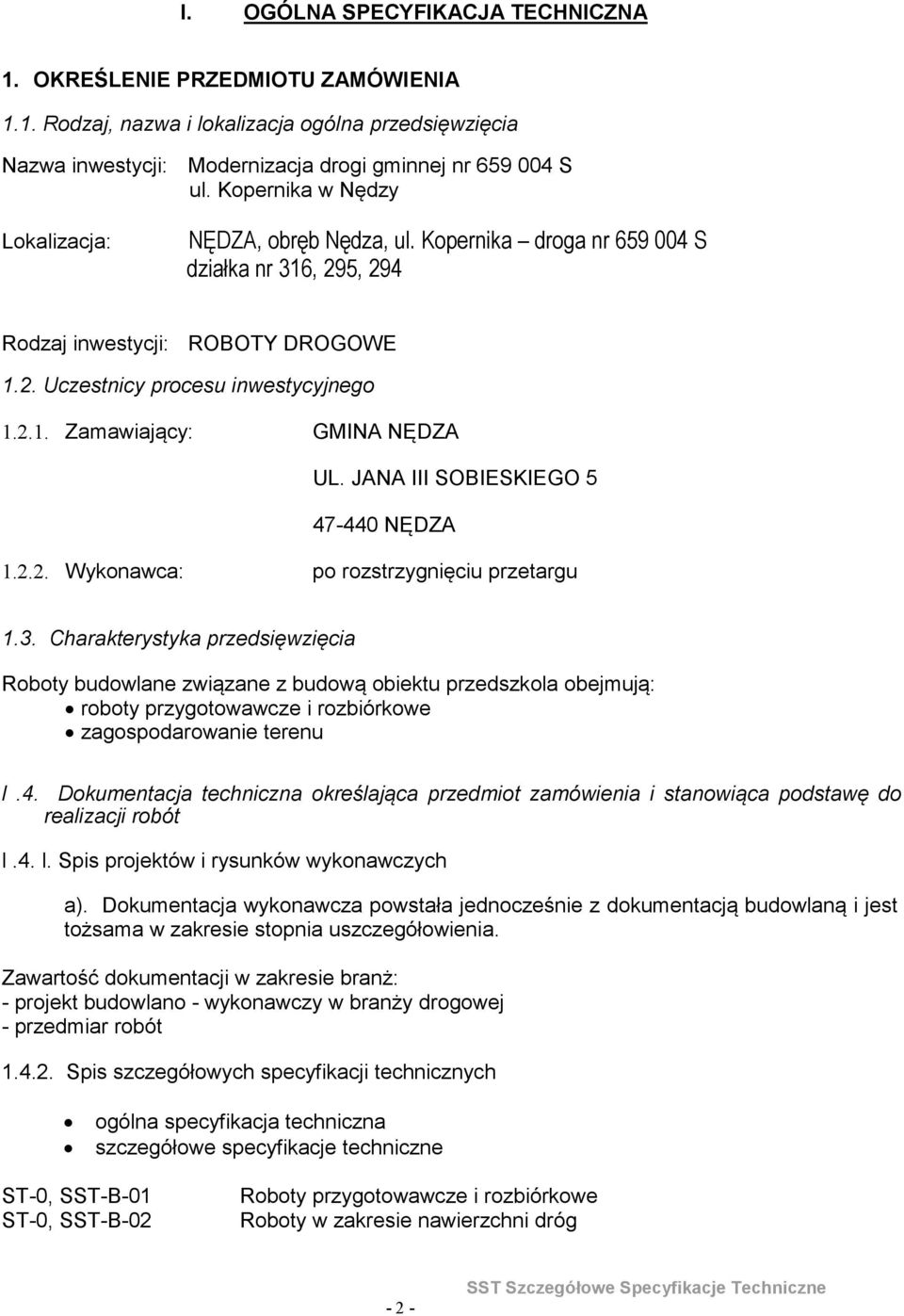 JANA III SOBIESKIEGO 5 47-440 NĘDZA 122 Wykonawca: po rozstrzygnięciu przetargu 13 Charakterystyka przedsięwzięcia Roboty budowlane związane z budową obiektu przedszkola obejmują: roboty
