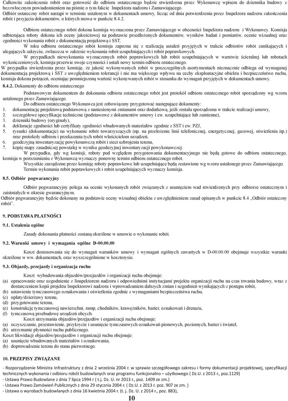 Odbiór ostateczny robót nastpi w terminie ustalonym w dokumentach umowy, liczc od dnia potwierdzenia przez Inspektora nadzoru zakoczenia robót i przyjcia dokumentów, o których mowa w punkcie 8.4.2.