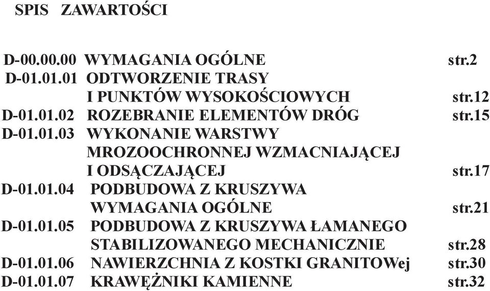 17 D-01.01.04 PODBUDOWA Z KRUSZYWA WYMAGANIA OGÓLNE str.21 D-01.01.05 PODBUDOWA Z KRUSZYWA ŁAMANEGO STABILIZOWANEGO MECHANICZNIE str.