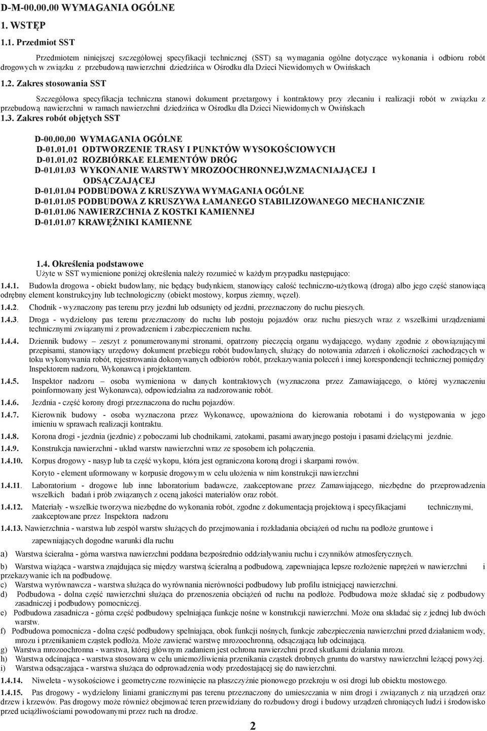 1. Przedmiot SST Przedmiotem niniejszej szczegółowej specyfikacji technicznej (SST) s wymagania ogólne dotyczce wykonania i odbioru robót drogowych w zwizku z przebudow nawierzchni dziedzica w Orodku