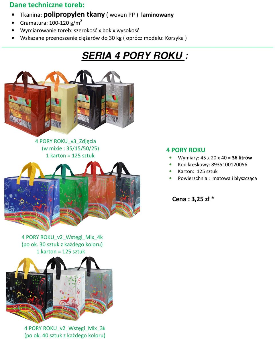 1 karton = 125 sztuk 4 PORY ROKU Wymiary: 45 x 20 x 40 = 36 litrów Kod kreskowy: 8935100120056 Karton: 125 sztuk i błyszcząca Cena : 3,25 zł *