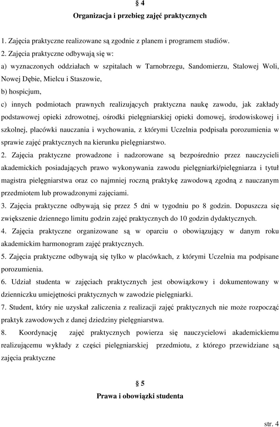 realizujących praktyczna naukę zawodu, jak zakłady podstawowej opieki zdrowotnej, ośrodki pielęgniarskiej opieki domowej, środowiskowej i szkolnej, placówki nauczania i wychowania, z którymi Uczelnia